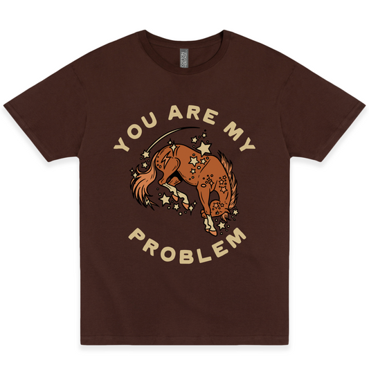 You Are My Problem Tee