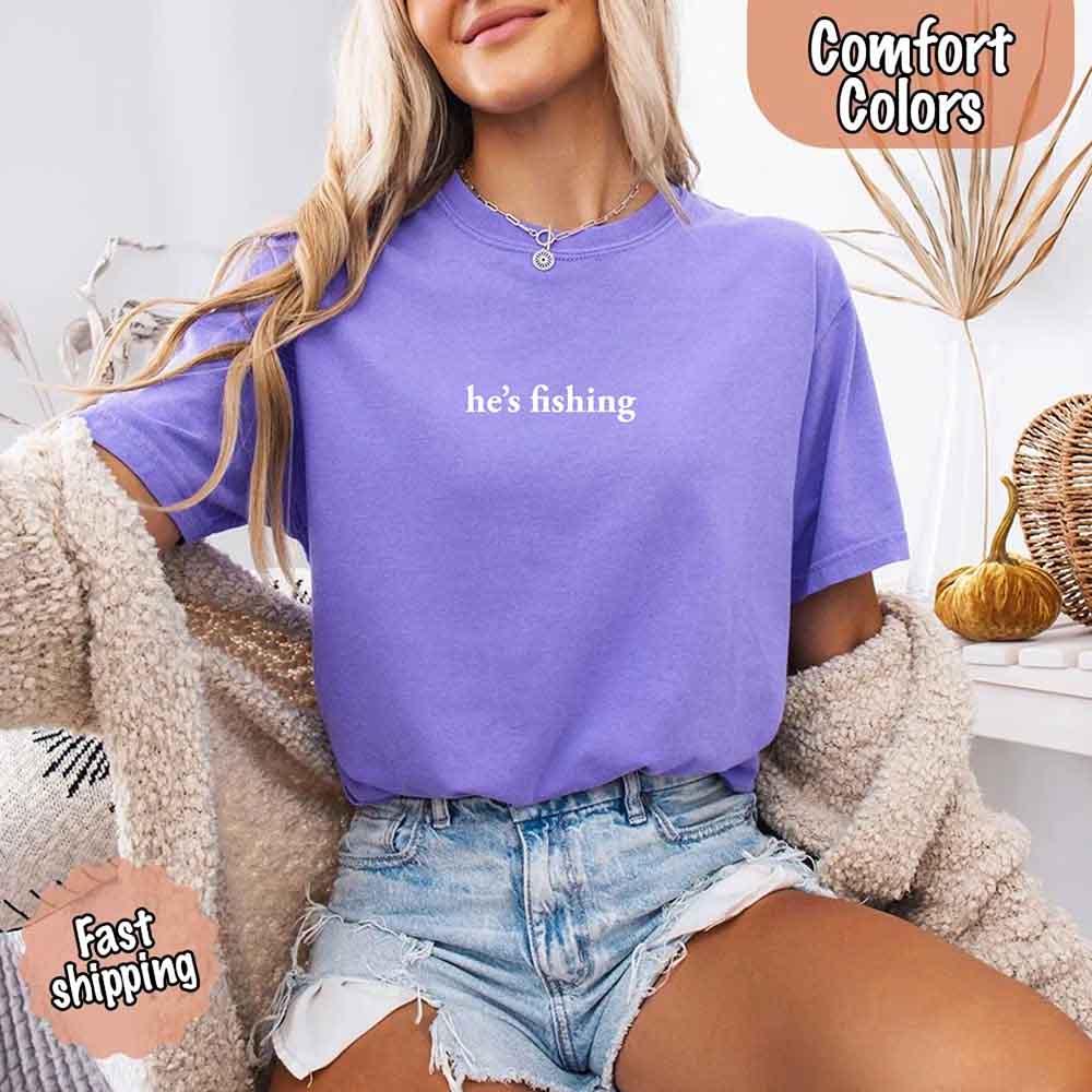 He’s Fishing Comfort Colors Tee – Funny Relaxed Fit Shirt for Women