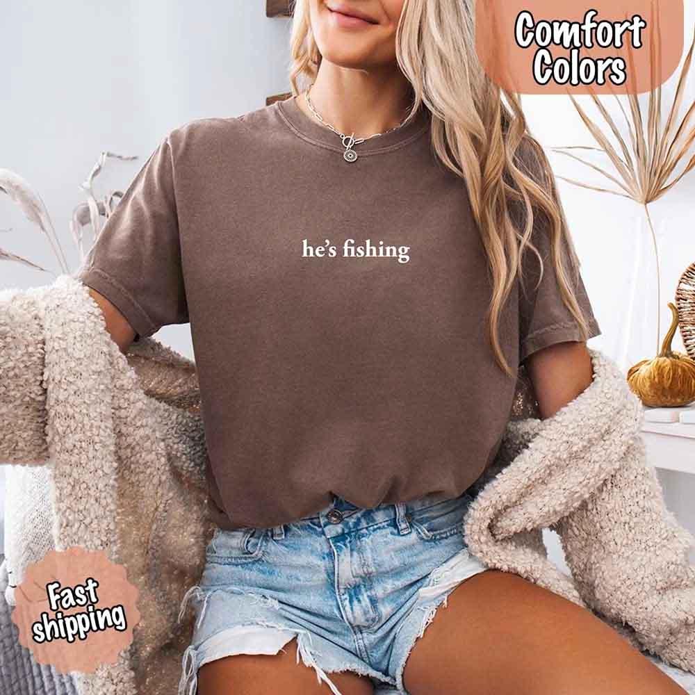 He’s Fishing Comfort Colors Tee – Funny Relaxed Fit Shirt for Women
