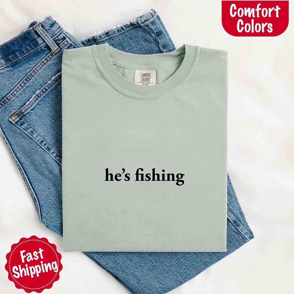 He’s Fishing Comfort Colors Tee – Funny Relaxed Fit Shirt for Women