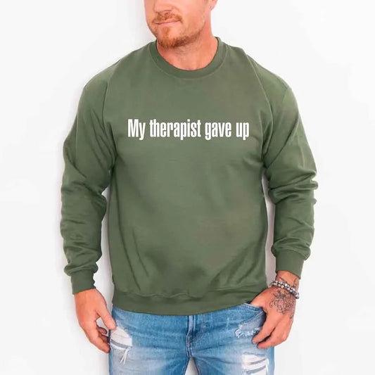 My Therapist Gave Up Sweatshirt - Funny Sarcastic Humor Crew Neck